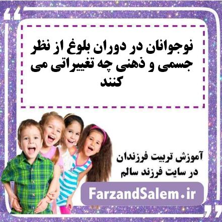 نوجوانان در دوران بلوغ از نظر جسمی و ذهنی چه تغییراتی می کنند